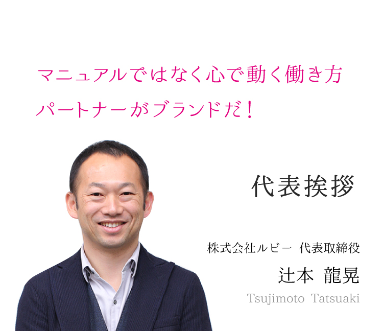 代表挨拶「マニュアルではなく心で動く働き方。パートナーがブランドだ！」
